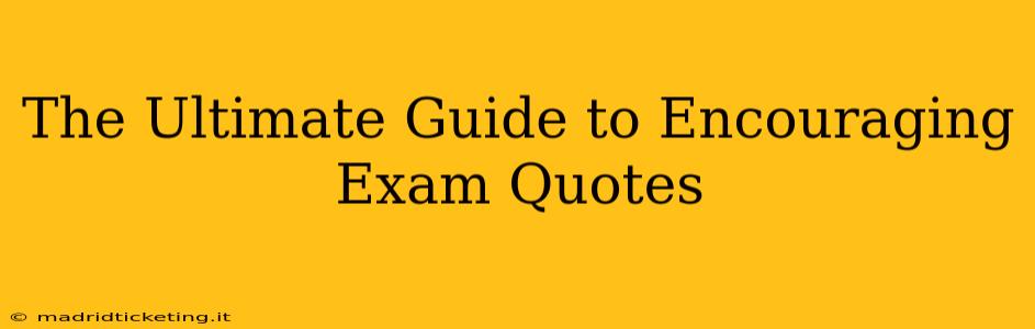 The Ultimate Guide to Encouraging Exam Quotes
