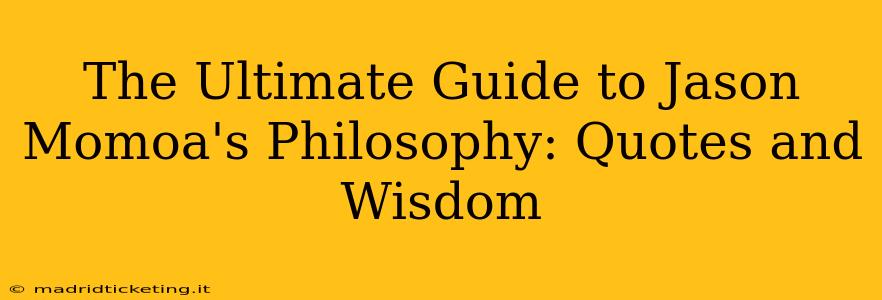 The Ultimate Guide to Jason Momoa's Philosophy: Quotes and Wisdom