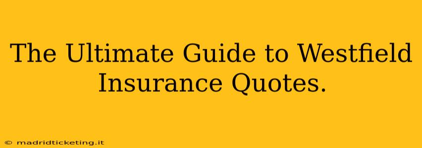 The Ultimate Guide to Westfield Insurance Quotes.