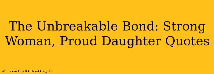 The Unbreakable Bond: Strong Woman, Proud Daughter Quotes