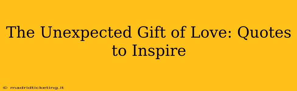 The Unexpected Gift of Love: Quotes to Inspire