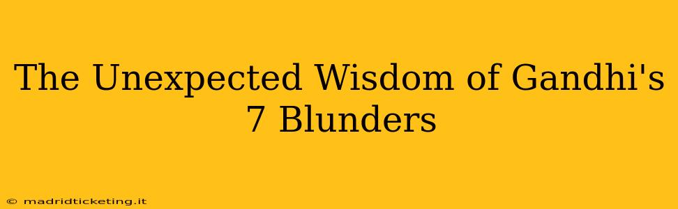 The Unexpected Wisdom of Gandhi's 7 Blunders