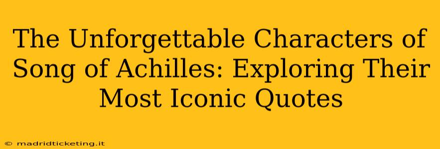 The Unforgettable Characters of Song of Achilles: Exploring Their Most Iconic Quotes