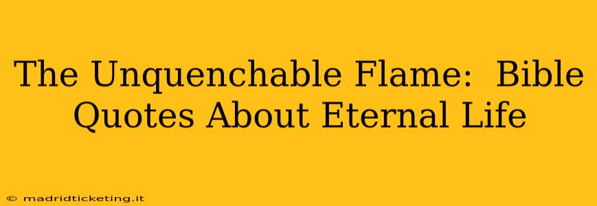 The Unquenchable Flame:  Bible Quotes About Eternal Life