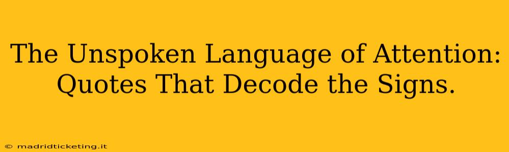 The Unspoken Language of Attention: Quotes That Decode the Signs.