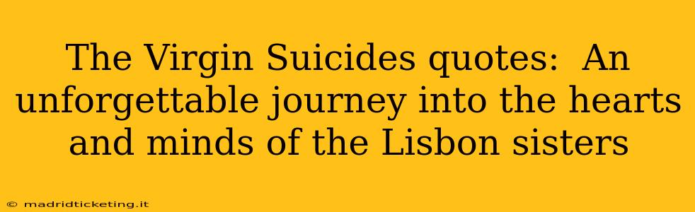 The Virgin Suicides quotes:  An unforgettable journey into the hearts and minds of the Lisbon sisters