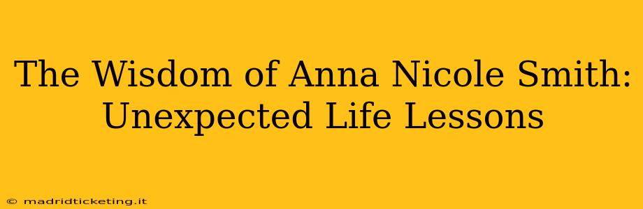 The Wisdom of Anna Nicole Smith: Unexpected Life Lessons