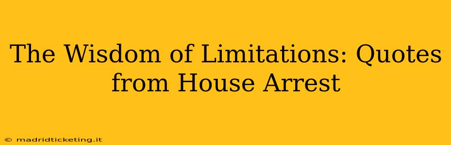The Wisdom of Limitations: Quotes from House Arrest