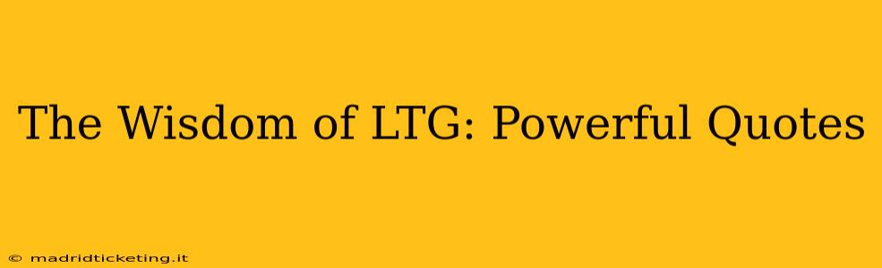 The Wisdom of LTG: Powerful Quotes