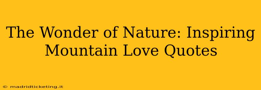 The Wonder of Nature: Inspiring Mountain Love Quotes