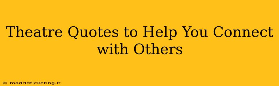 Theatre Quotes to Help You Connect with Others