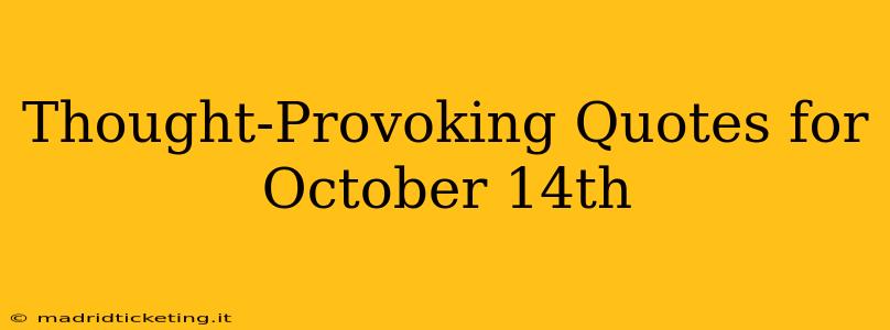 Thought-Provoking Quotes for October 14th