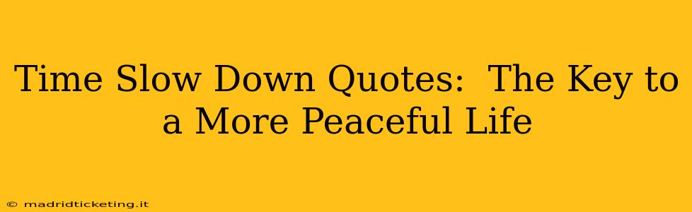 Time Slow Down Quotes:  The Key to a More Peaceful Life