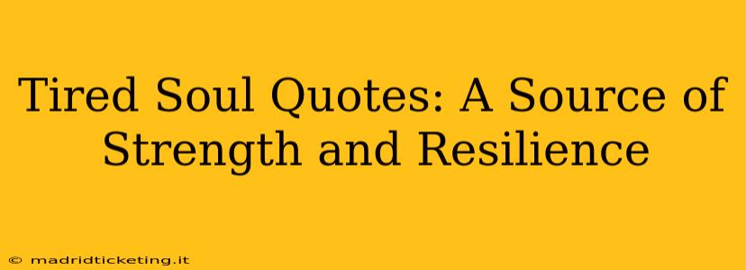 Tired Soul Quotes: A Source of Strength and Resilience