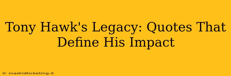 Tony Hawk's Legacy: Quotes That Define His Impact