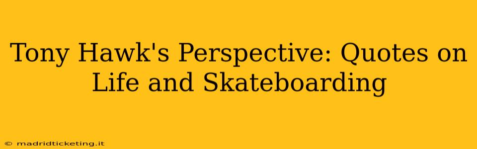 Tony Hawk's Perspective: Quotes on Life and Skateboarding