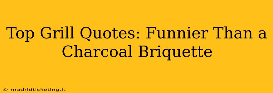Top Grill Quotes: Funnier Than a Charcoal Briquette