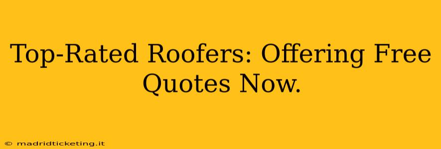Top-Rated Roofers: Offering Free Quotes Now.