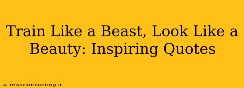 Train Like a Beast, Look Like a Beauty: Inspiring Quotes