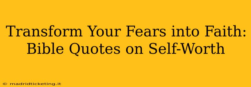 Transform Your Fears into Faith: Bible Quotes on Self-Worth