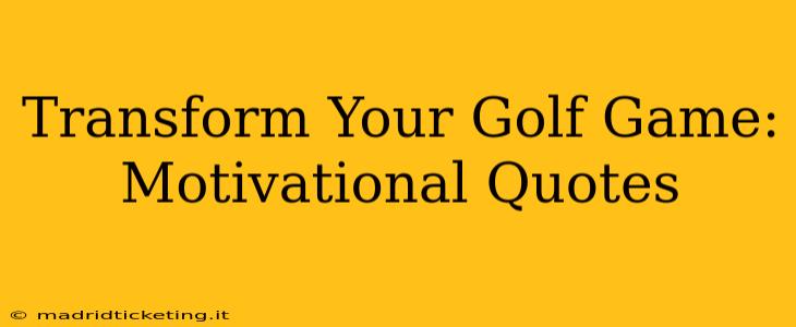 Transform Your Golf Game: Motivational Quotes