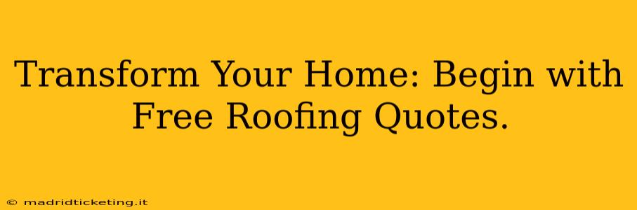 Transform Your Home: Begin with Free Roofing Quotes.