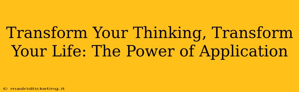 Transform Your Thinking, Transform Your Life: The Power of Application