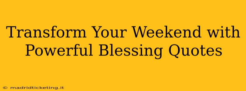 Transform Your Weekend with Powerful Blessing Quotes