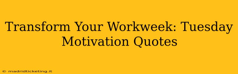 Transform Your Workweek: Tuesday Motivation Quotes