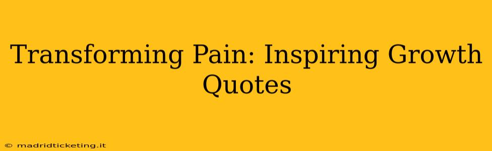 Transforming Pain: Inspiring Growth Quotes