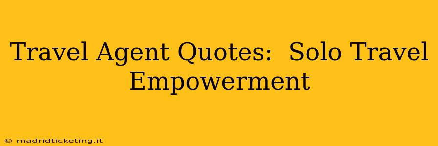 Travel Agent Quotes:  Solo Travel Empowerment