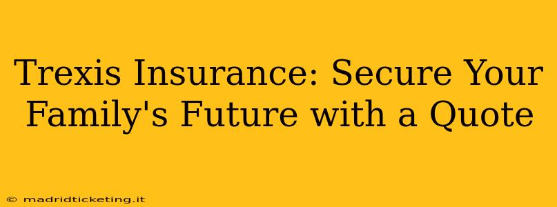 Trexis Insurance: Secure Your Family's Future with a Quote