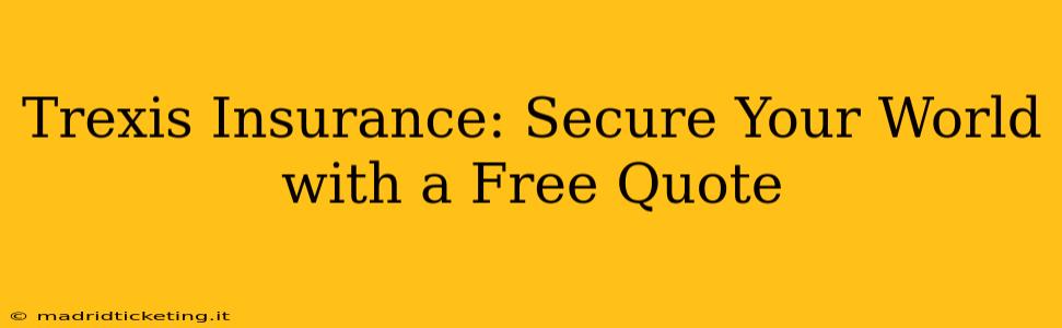 Trexis Insurance: Secure Your World with a Free Quote