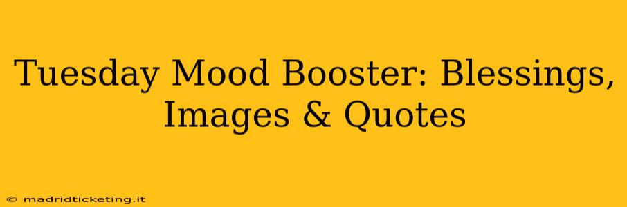 Tuesday Mood Booster: Blessings, Images & Quotes