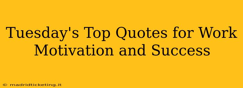 Tuesday's Top Quotes for Work Motivation and Success
