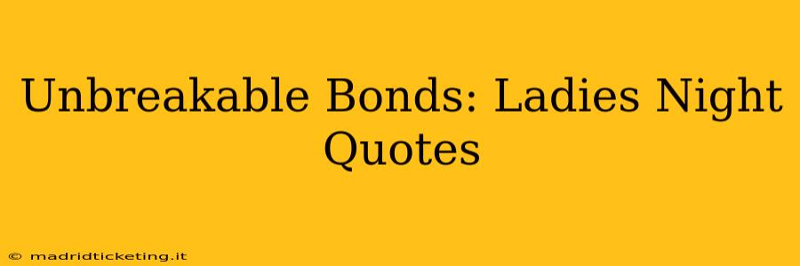 Unbreakable Bonds: Ladies Night Quotes
