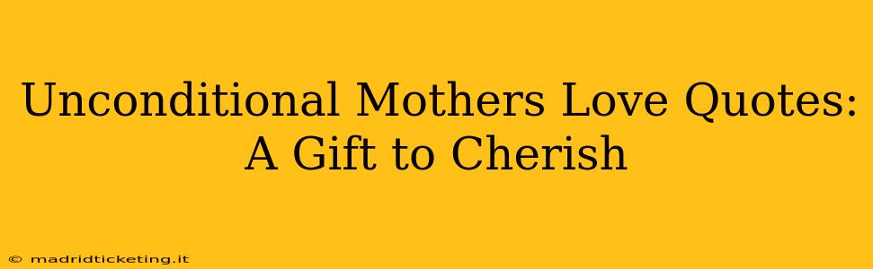 Unconditional Mothers Love Quotes: A Gift to Cherish