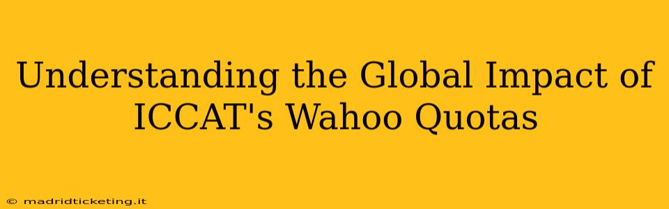 Understanding the Global Impact of ICCAT's Wahoo Quotas