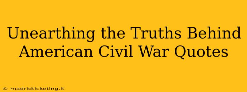 Unearthing the Truths Behind American Civil War Quotes