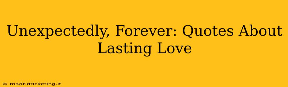 Unexpectedly, Forever: Quotes About Lasting Love