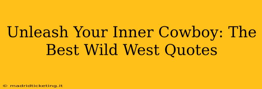 Unleash Your Inner Cowboy: The Best Wild West Quotes