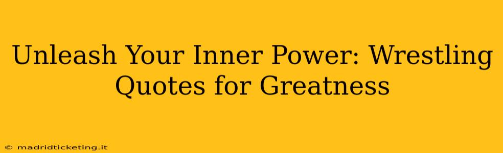 Unleash Your Inner Power: Wrestling Quotes for Greatness