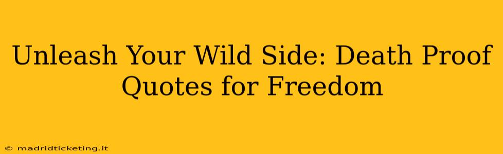Unleash Your Wild Side: Death Proof Quotes for Freedom