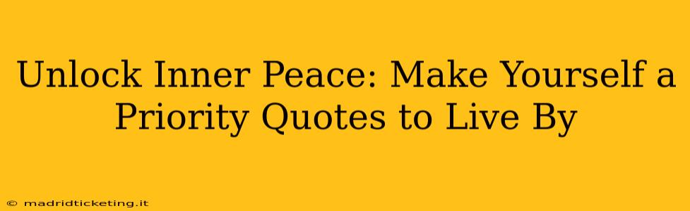 Unlock Inner Peace: Make Yourself a Priority Quotes to Live By
