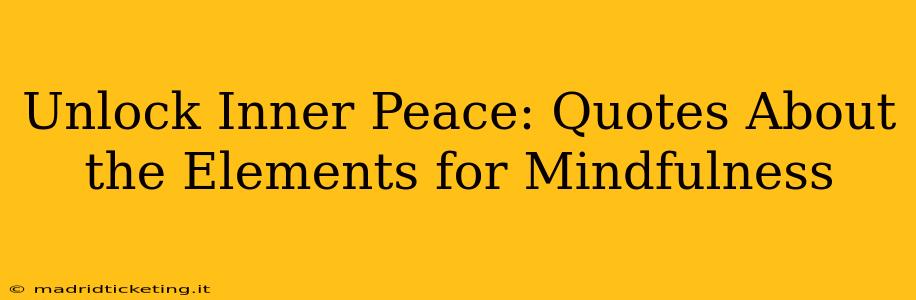 Unlock Inner Peace: Quotes About the Elements for Mindfulness
