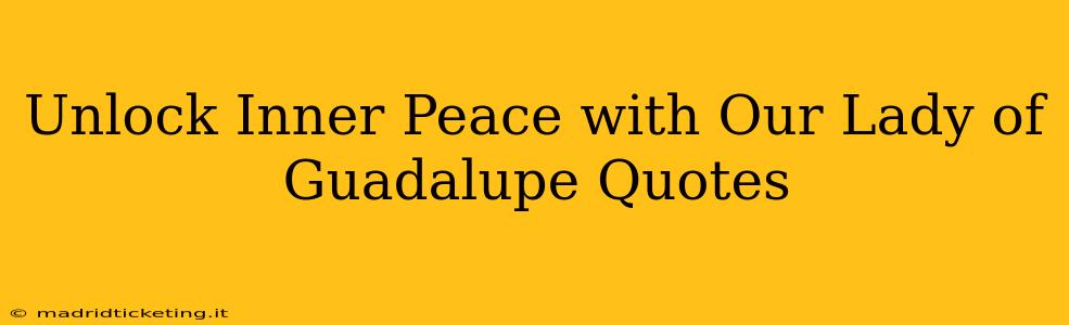 Unlock Inner Peace with Our Lady of Guadalupe Quotes