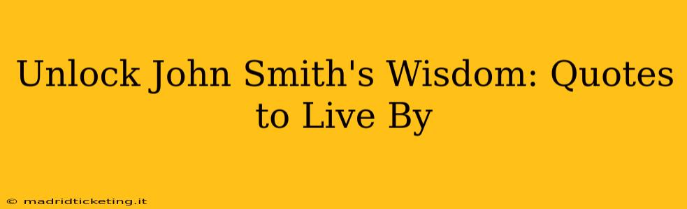 Unlock John Smith's Wisdom: Quotes to Live By