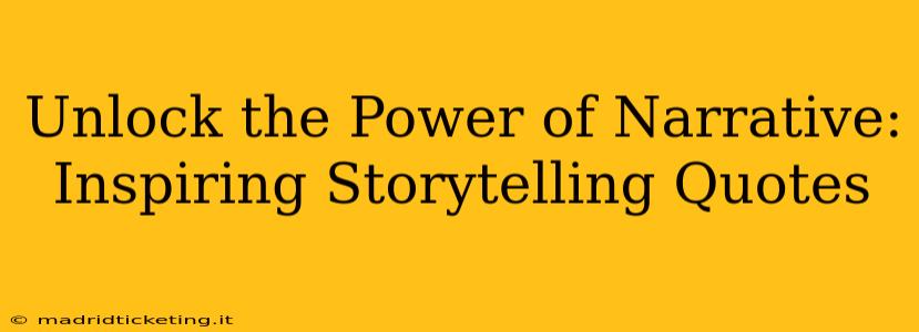 Unlock the Power of Narrative: Inspiring Storytelling Quotes