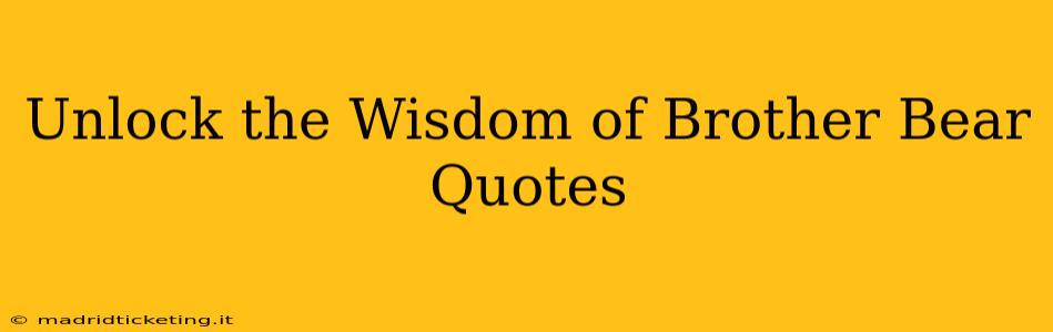 Unlock the Wisdom of Brother Bear Quotes
