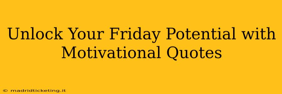 Unlock Your Friday Potential with Motivational Quotes